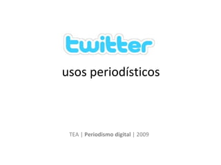 usos periodísticos TEA |  Periodismo digital  | 2009 