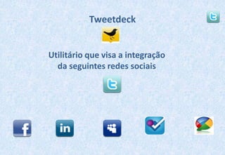 TweetdeckUtilitário que visa a integração da seguintes redes sociais