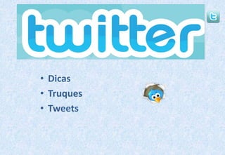 Dicas,[object Object],Truques,[object Object],Tweets,[object Object]