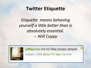Twitter Etiquette

 Etiquette means behaving
yourself a little better than is
    absolutely essential.
        -- Will Cuppy
 
