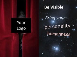 Be Visible

       Bring your …
Your
Logo
 