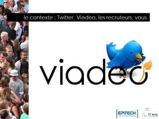 le contexte : Twitter, Viadeo, les recruteurs, vous.
 