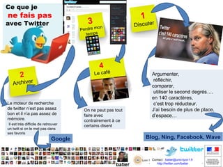 Twitter à quoi ça sert? Faire  de  la veille Interagir avec une communauté Faire de la pub Partager des liens Diffuser rapidement de l’info http://www.kriisiis.fr/index.php/20-conseils-et-outils-pour-trouver-un-emploi-grace-a-twitter/ +  d’info 