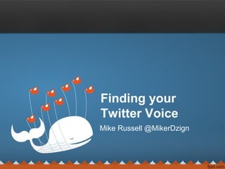 Mike Russell @MikerDzign
Finding your
Twitter Voice
 