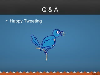 Q & A
• Happy Tweeting
 