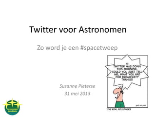 Twitter voor Astronomen
Zo word je een #spacetweep
Susanne Pieterse
31 mei 2013
 