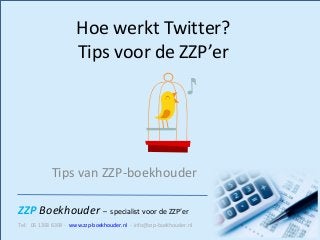 ZZP Boekhouder – specialist voor de ZZP’er
Tel: 06 1393 6399 - www.zzp-boekhouder.nl - info@zzp-boekhouder.nl
Hoe werkt Twitter?
Tips voor de ZZP’er
Tips van ZZP-boekhouder
 