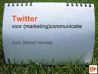 Twitter
voor (marketing)communicatie


door Jeanet Verweij
 