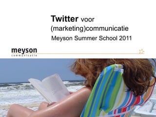 Twitter  voor  (marketing)communicatie Meyson Summer School 2011 