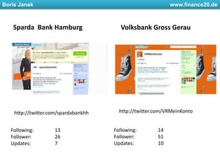 Sparda  Bank HamburgVolksbank Gross Gerauhttp://twitter.com/VRMeinKontohttp://twitter.com/spardabankhhFollowing: 	14Follower: 	51Updates: 		10Following: 	13Follower: 	26Updates: 		7