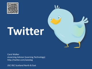 Twitter
Carol Walker
eLearning Advisor (Learning Technology)
http://twitter.com/weedog

JISC RSC Scotland North & East
 