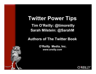 Twitter Power Tips
 Tim O’Reilly: @timoreilly
 Sarah Milstein: @SarahM

Authors of The Twitter Book
      O’Reilly Media, Inc.
        www.oreilly.com
 