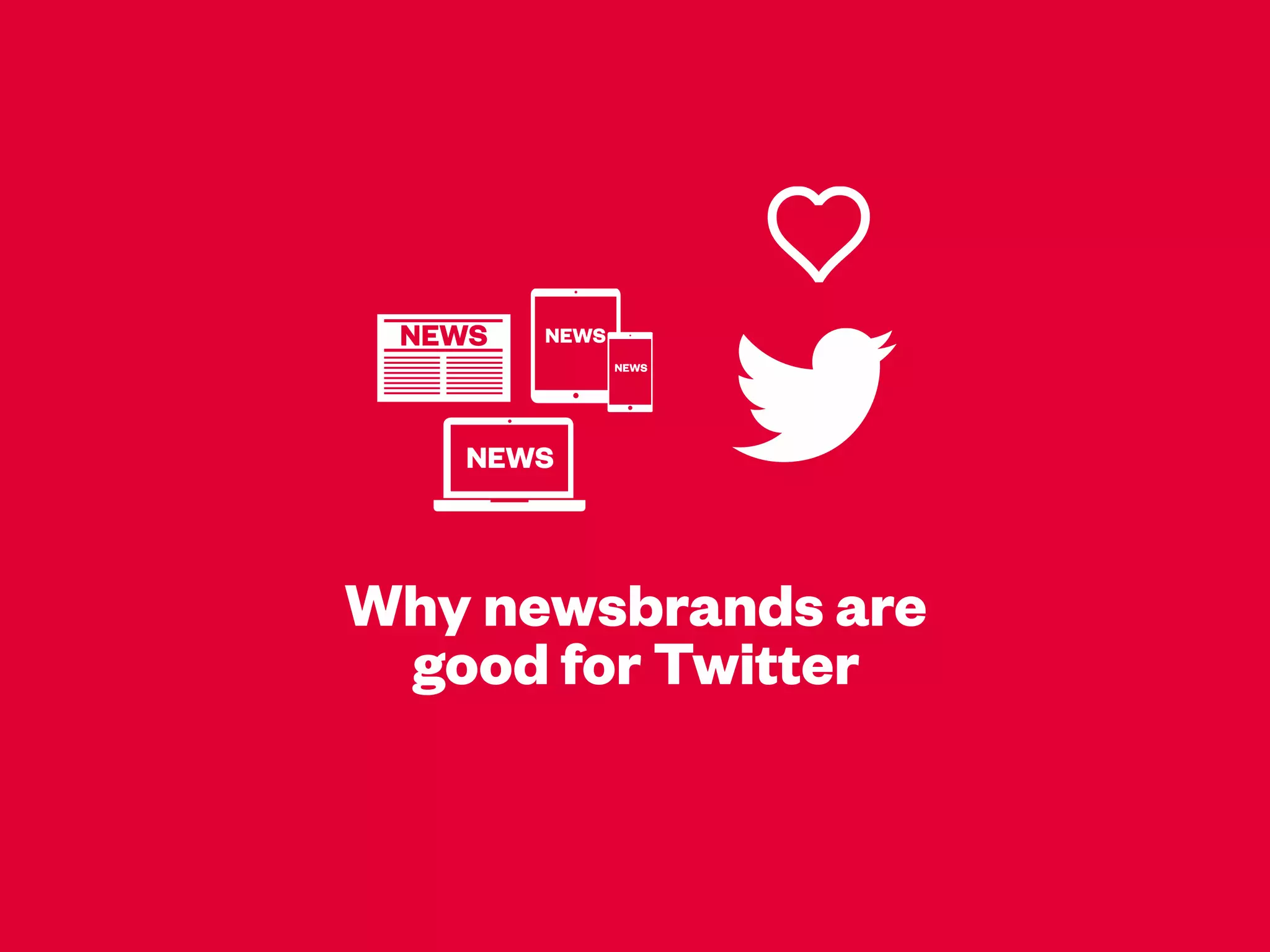 WHY NEWSBRANDS ARE
GOOD FOR TWITTER
 