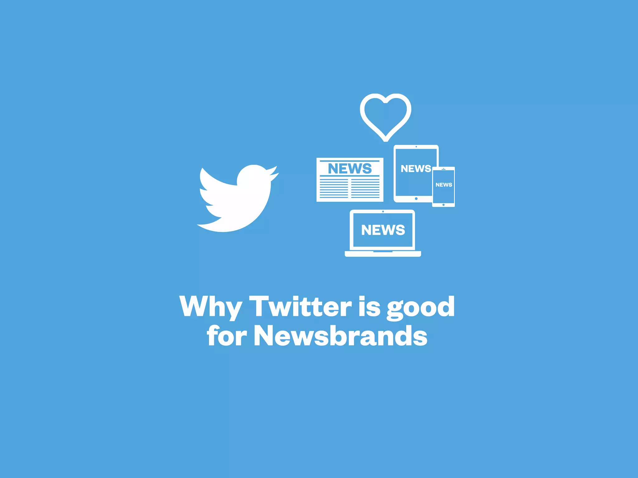 Why Twitter is good for
Newsbrands
 