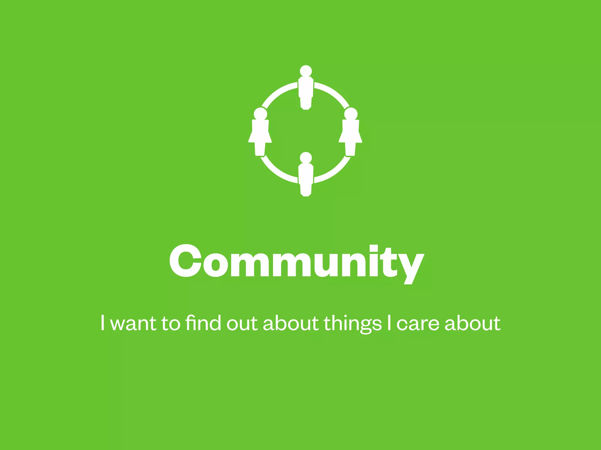 I want to
find out
about
things I
care about
 