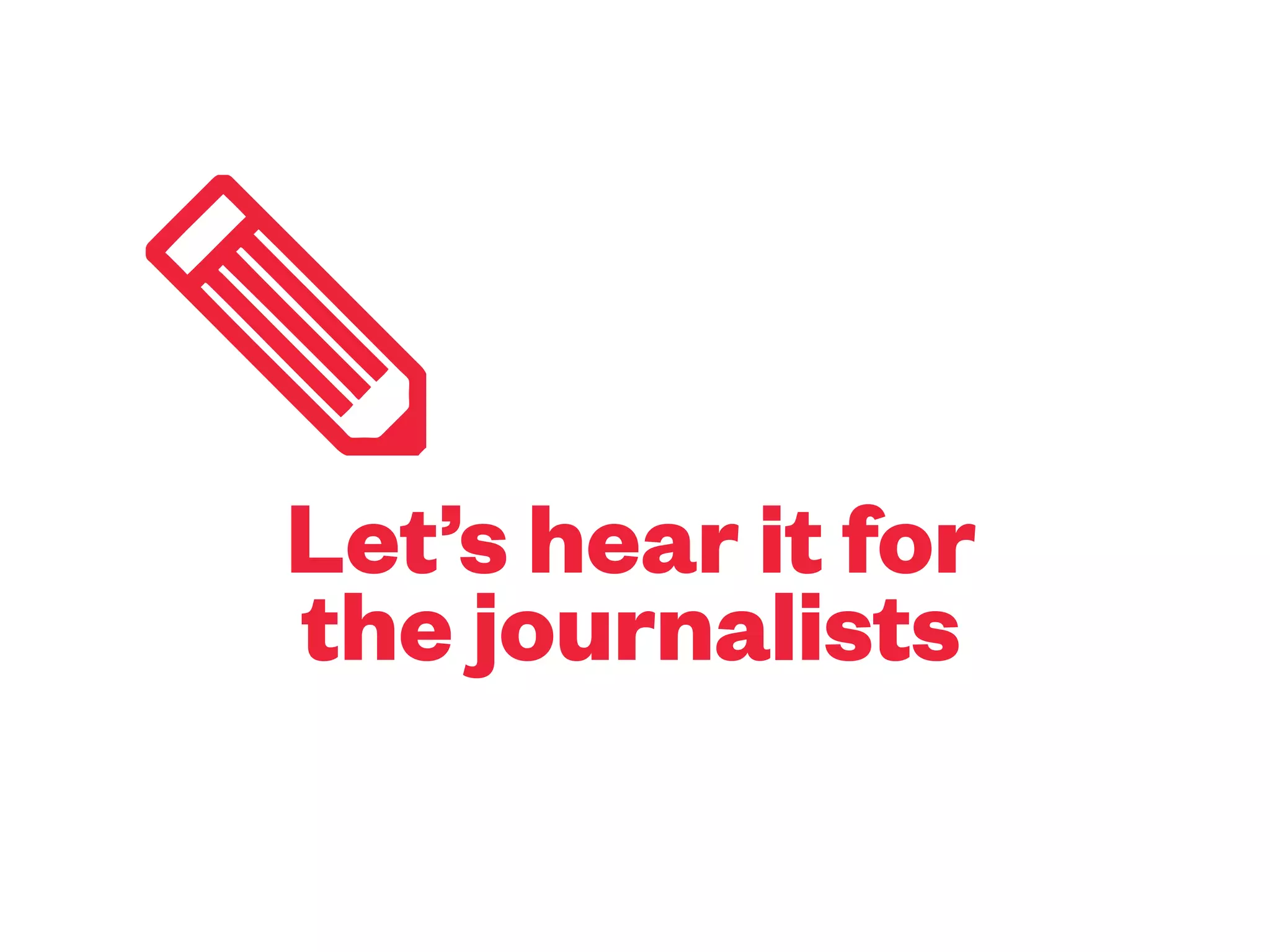 Let’s hear it for the journalists
 