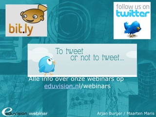 Twitter

Alle info over onze webinars op
eduvision.nl/webinars
eduvision.nl / eduvision.be: Social Media
Webinar
Arjan Burger / Maarten Maris

 