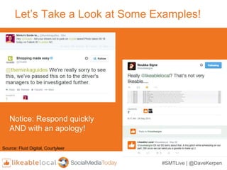 Notice: Respond quickly
AND with an apology!
Let’s Take a Look at Some Examples!
#SMTLive | @DaveKerpen
Source: Fluid Digi...