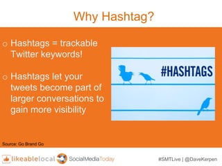 Why Hashtag?
o Hashtags = trackable
Twitter keywords!
o Hashtags let your
tweets become part of
larger conversations to
ga...