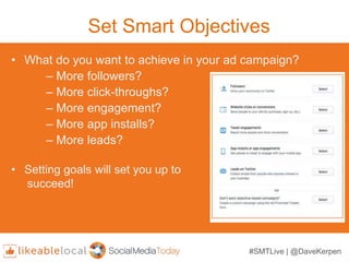 Set Smart Objectives
• What do you want to achieve in your ad campaign?
– More followers?
– More click-throughs?
– More en...