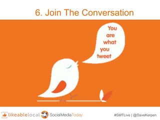 6. Join The Conversation
#SMTLive | @DaveKerpen
 