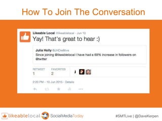 How To Join The Conversation
#SMTLive | @DaveKerpen
 