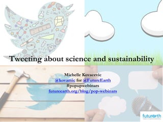 Michelle Kovacevic
@kovamic for @FutureEarth
#popupwebinars
futureearth.org/blog/pop-webinars
Tweeting about science and sustainability
 