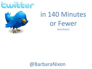 in 140 Minutesor Fewer(way fewer) @BarbaraNixon 
