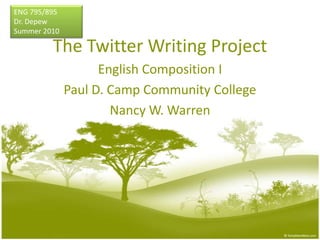 ENG 795/895 Dr. Depew Summer 2010 The Twitter Writing Project English Composition I  Paul D. Camp Community College Nancy W. Warren 