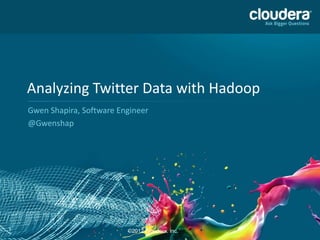 1 
Analyzing Twitter Data with Hadoop 
Gwen Shapira, Software Engineer 
@Gwenshap 
©2012 Cloudera, Inc. 
 