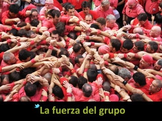 La	
  fuerza	
  del	
  grupo	
  
 