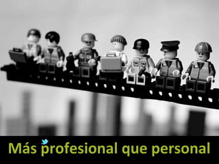 Más	
  profesional	
  que	
  personal
                                    	
  
 