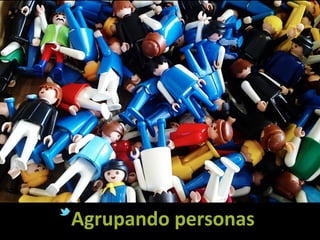 Agrupando	
  personas	
  
 