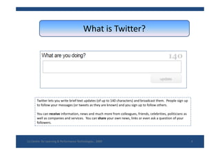 What is Twitter?




       Twitter lets you write brief text updates (of up to 140 characters) and broadcast them.  Peopl...
