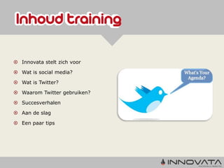  Innovata stelt zich voor

 Wat is social media?

 Wat is Twitter?

 Waarom Twitter gebruiken?

 Succesverhalen

 Aan de slag

 Een paar tips
 