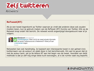 Retweets


ReTweet(RT)

Als je een tweet tegenkomt op Twitter waarvan je vindt dat anderen deze ook zouden
moeten lezen, kun je gebruik maken van de ReTweet (RT) functie van Twitter. Klik op de
Retweet knop onder het bericht. De retweet wordt ongewijzigd doorgestuurd naar al je
volgers.




Retweeten kan ook handmatig. Je kopieert een interessante tweet in zijn geheel (incl.
twitternaam van de auteur) en plakt deze in het berichtenveld. Om aan te geven dat jij
niet de auteur bent, zet je de letters RT aan het begin van de tweet. Voordeel van deze
methode is dat je zelf nog enige tekst kunt toevoegen, al is de ruimte vaak erg beperkt.
 