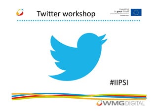 Twitter workshop




                   #IIPSI
 