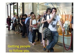 Getting people
 to follow you
 