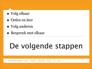 De volgende stappen
• Volg elkaar
• Oefen en leer
• Volg anderen
• Bespreek met elkaar
 