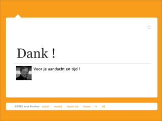 Dank !
Voor je aandacht en tijd !
 