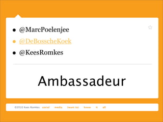 Ambassadeur
• @MarcPoelenjee
• @DeBosscheKoek
• @KeesRomkes
 
