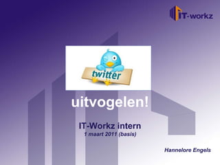 Welkom bij IT-Workz Etten-Leur, 16 november 2010 uitvogelen! IT-Workz intern 1 maart 2011 (basis) Hannelore Engels 