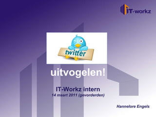 Welkom bij IT-Workz Etten-Leur, 16 november 2010 uitvogelen! IT-Workz intern 14 maart 2011 (gevorderden) Hannelore Engels 