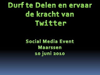 Durf te Delen en ervaar  de kracht van Twitter Social Media Event Maarssen 10 juni 2010 