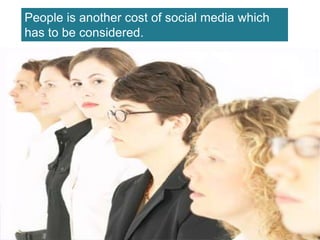 People is another cost of social media which has to be considered.