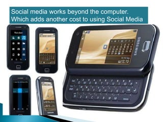 Social media works beyond the computer. Which adds another cost to using Social Media