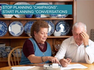 STOP PLANNING “CAMPAIGNS”.START PLANNING “CONVERSATIONS.