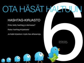 6

OTA HÄSÄT HALTUUN
HASHTAG-KIRJASTO!
!

Onko tietty hashtag jo olemassa?!
!
Katso hashtag-kirjastosta!  
!
Ja lisää kirjastoon myös itse aihesanoja.!

Hashtag-kirjasto
http://bit.ly/htag-ﬁ

 