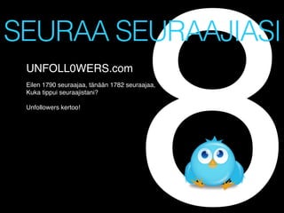 8

SEURAA SEURAAJIASI
UNFOLL0WERS.com!
!

Eilen 1790 seuraajaa, tänään 1782 seuraajaa,!
Kuka tippui seuraajistani?!
!
Unfollowers kertoo!!
!
!
!

 