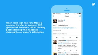 When Tesla took heat for a Model S
catching fire after an accident, CEO
@elonmusk Tweeted a link to his blog
post explaining what happened
showing the car owner’s satisfaction
vv
Here's where our Kona coffee
beans are grown on the Big Island
in Hawaii. Feast your eyes!
The Barista Bar
@baristabar
Tweet
27 RETWEETS 73 LIKES
Promoted
 